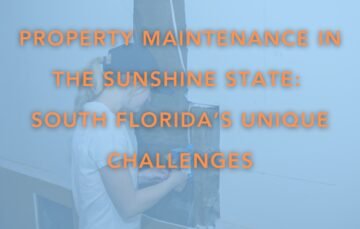 The image shows a person engaged in maintenance work, with the overlay text "PROPERTY MAINTENANCE IN THE SUNSHINE STATE: SOUTH FLORIDA'S UNIQUE CHALLENGES". The text is prominent in an orange font that stands out against a faded background image. The person appears to be working on a wall, suggesting a focus on the practical aspects of property upkeep in South Florida. The use of the term "Sunshine State" refers to Florida, indicating that the content may discuss region-specific maintenance issues due to the state's unique climate and weather conditions.